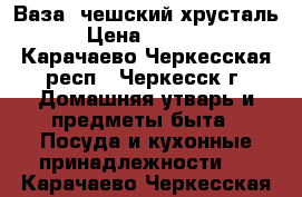 Ваза, чешский хрусталь › Цена ­ 1 800 - Карачаево-Черкесская респ., Черкесск г. Домашняя утварь и предметы быта » Посуда и кухонные принадлежности   . Карачаево-Черкесская респ.